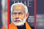 PM Modi on TIME international magazine, PM modi, time magazine portrays pm modi on its international edition with arguable headline, Priyanka gandhi